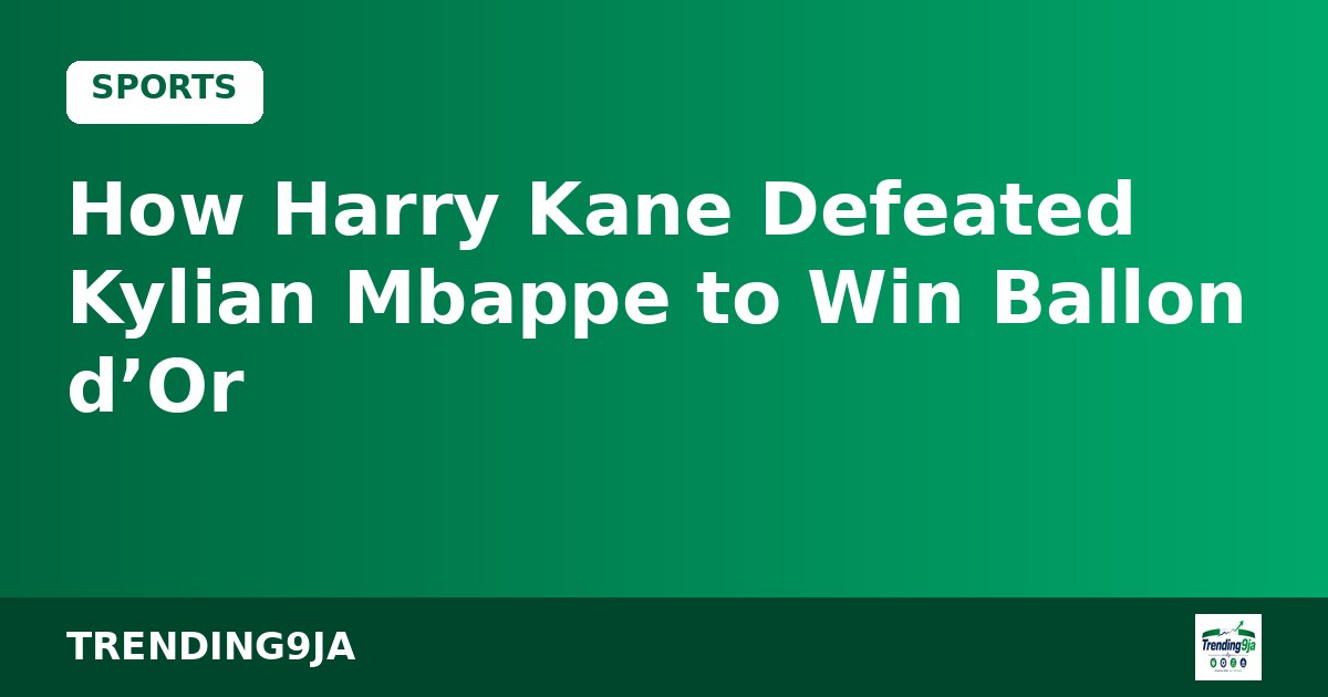 How Harry Kane Defeated Kylian Mbappe to Win Ballon d’Or